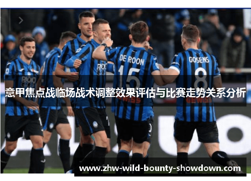 意甲焦点战临场战术调整效果评估与比赛走势关系分析 意甲焦点战临场战术调整效果评估与比赛走势关系分析