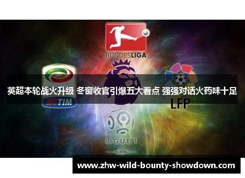 英超本轮战火升级 冬窗收官引爆五大看点 强强对话火药味十足