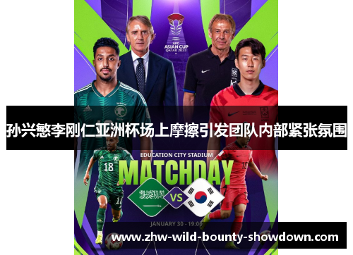 孙兴慜李刚仁亚洲杯场上摩擦引发团队内部紧张氛围