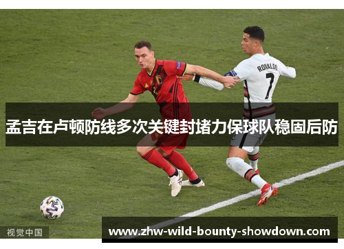孟吉在卢顿防线多次关键封堵力保球队稳固后防 孟吉在卢顿防线多次关键封堵力保球队稳固后防