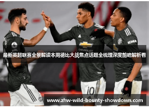 最新英超联赛全景解读本周德比大战焦点话题全梳理深度前瞻解析看